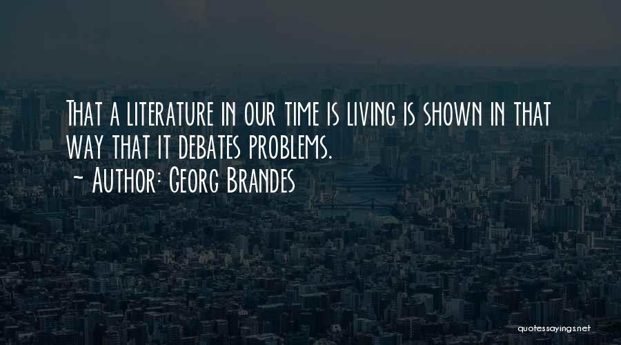 Georg Brandes Quotes: That A Literature In Our Time Is Living Is Shown In That Way That It Debates Problems.