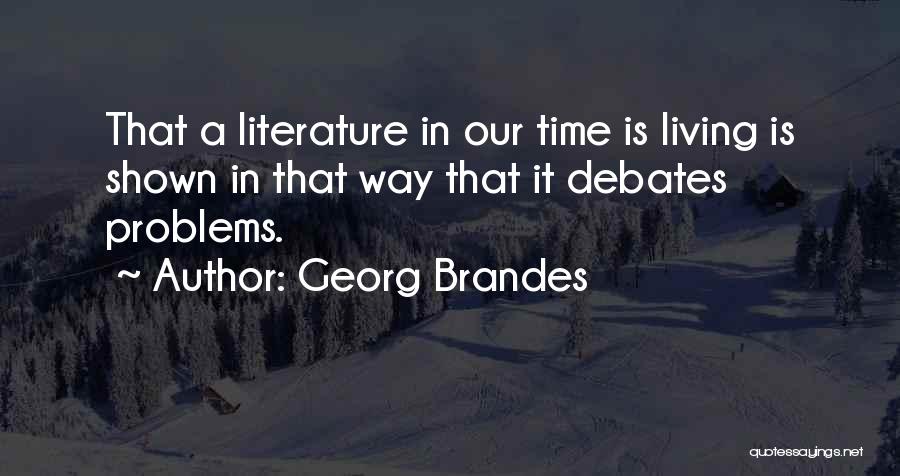 Georg Brandes Quotes: That A Literature In Our Time Is Living Is Shown In That Way That It Debates Problems.