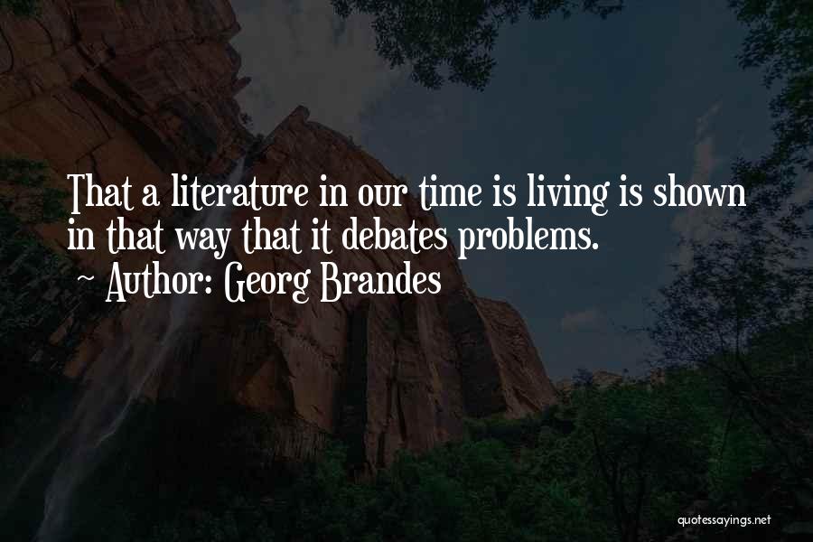 Georg Brandes Quotes: That A Literature In Our Time Is Living Is Shown In That Way That It Debates Problems.