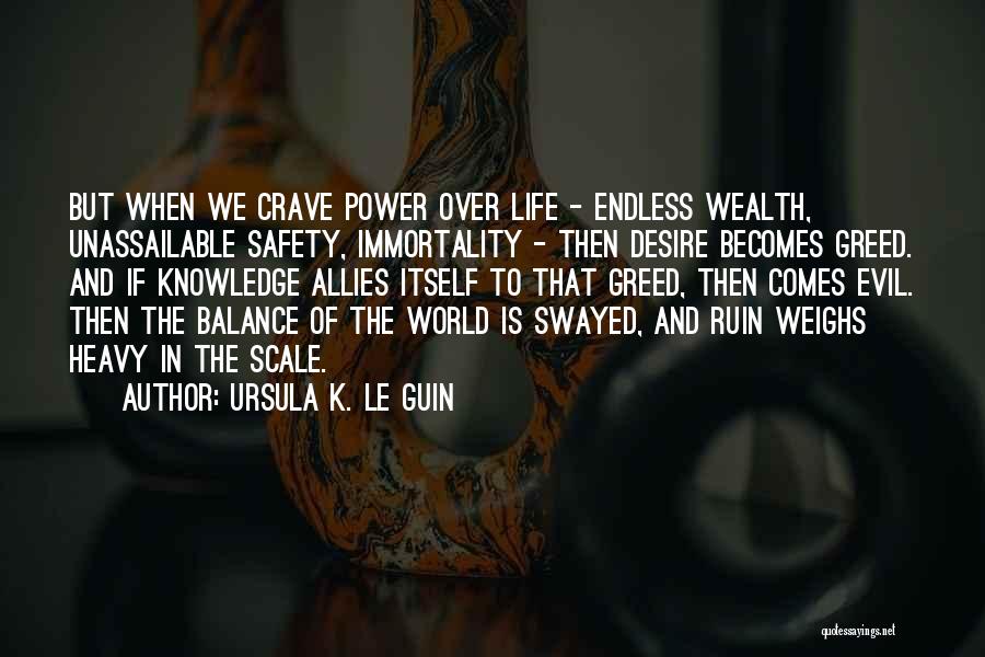 Ursula K. Le Guin Quotes: But When We Crave Power Over Life - Endless Wealth, Unassailable Safety, Immortality - Then Desire Becomes Greed. And If