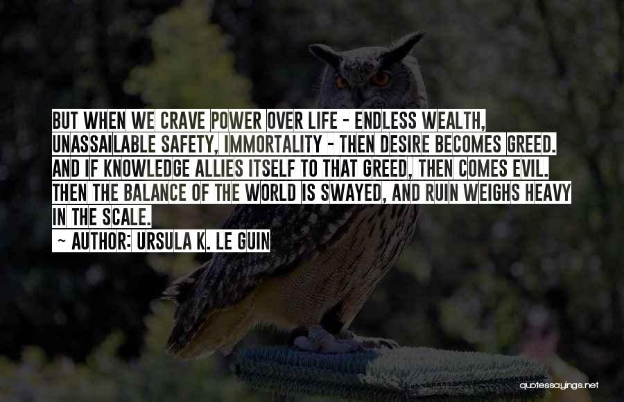 Ursula K. Le Guin Quotes: But When We Crave Power Over Life - Endless Wealth, Unassailable Safety, Immortality - Then Desire Becomes Greed. And If