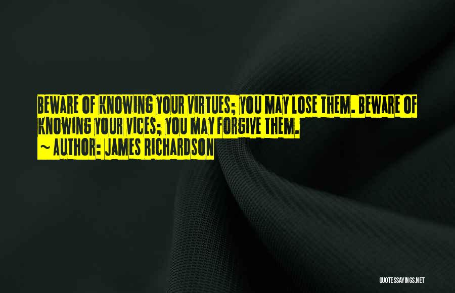 James Richardson Quotes: Beware Of Knowing Your Virtues; You May Lose Them. Beware Of Knowing Your Vices; You May Forgive Them.