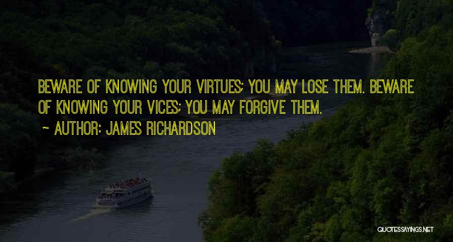 James Richardson Quotes: Beware Of Knowing Your Virtues; You May Lose Them. Beware Of Knowing Your Vices; You May Forgive Them.