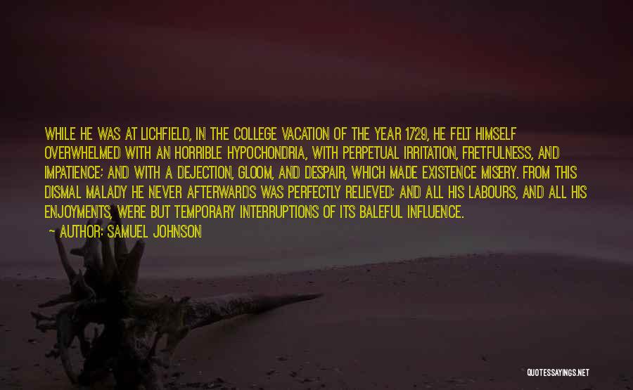 Samuel Johnson Quotes: While He Was At Lichfield, In The College Vacation Of The Year 1729, He Felt Himself Overwhelmed With An Horrible