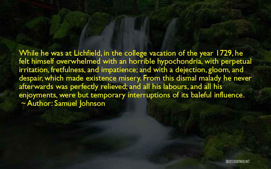 Samuel Johnson Quotes: While He Was At Lichfield, In The College Vacation Of The Year 1729, He Felt Himself Overwhelmed With An Horrible