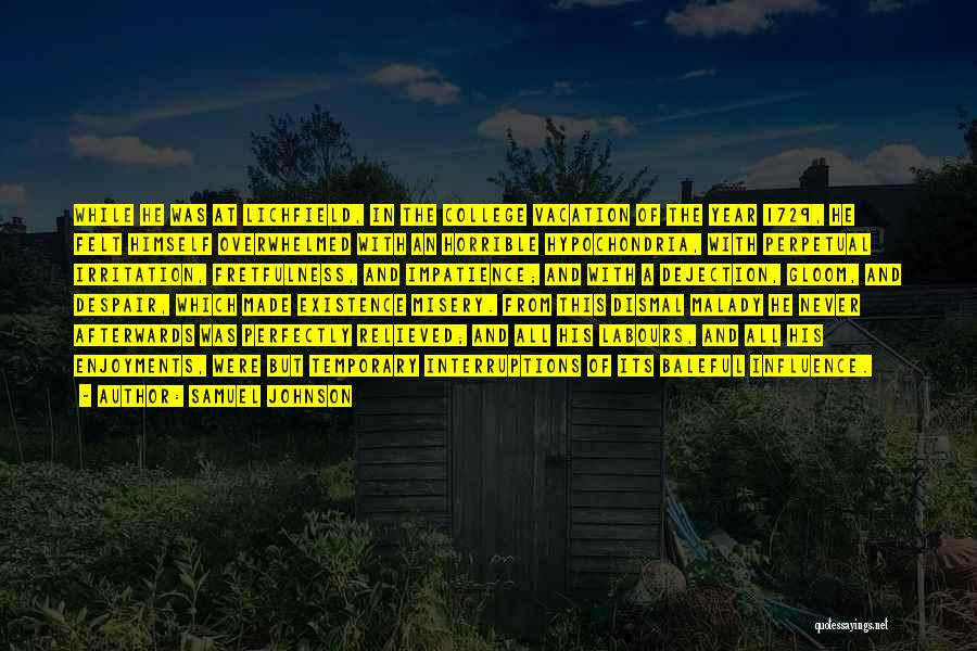 Samuel Johnson Quotes: While He Was At Lichfield, In The College Vacation Of The Year 1729, He Felt Himself Overwhelmed With An Horrible