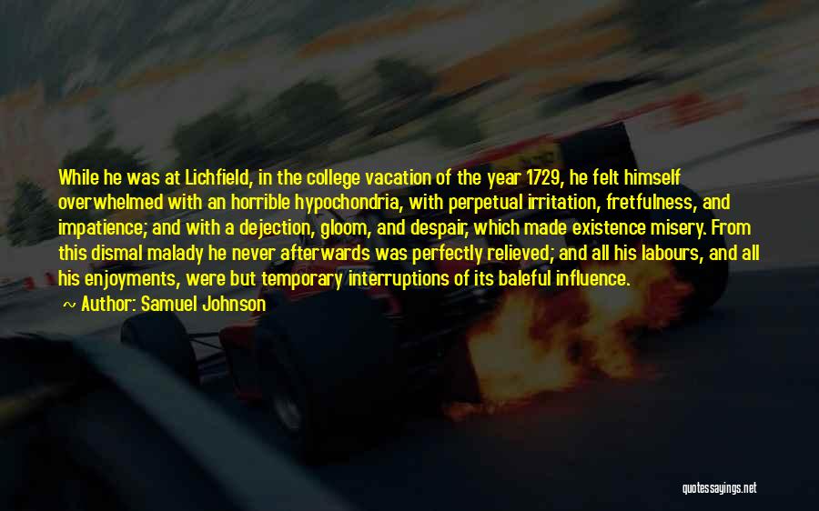 Samuel Johnson Quotes: While He Was At Lichfield, In The College Vacation Of The Year 1729, He Felt Himself Overwhelmed With An Horrible