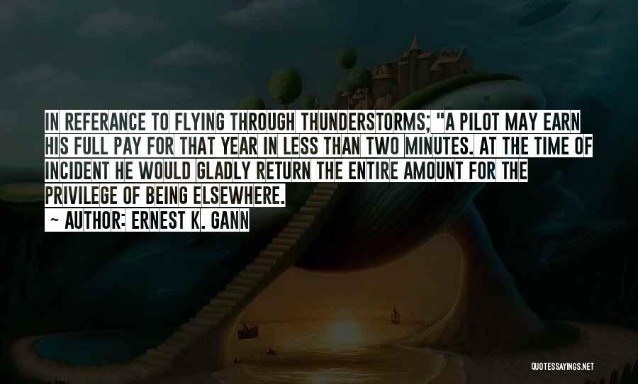 Ernest K. Gann Quotes: In Referance To Flying Through Thunderstorms; A Pilot May Earn His Full Pay For That Year In Less Than Two