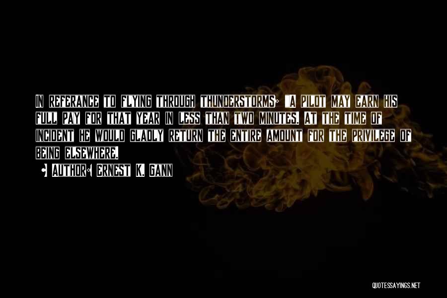 Ernest K. Gann Quotes: In Referance To Flying Through Thunderstorms; A Pilot May Earn His Full Pay For That Year In Less Than Two