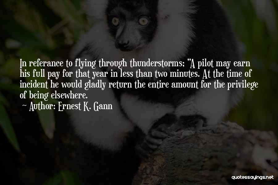 Ernest K. Gann Quotes: In Referance To Flying Through Thunderstorms; A Pilot May Earn His Full Pay For That Year In Less Than Two