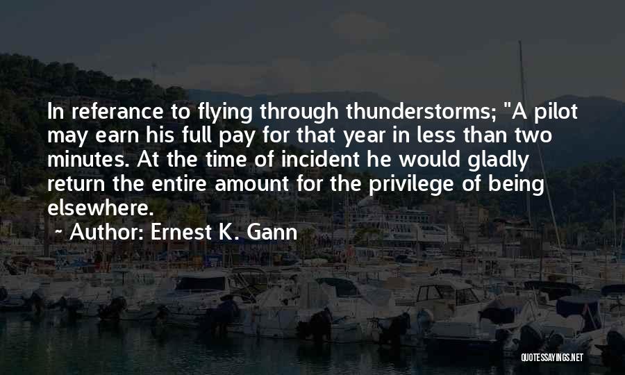 Ernest K. Gann Quotes: In Referance To Flying Through Thunderstorms; A Pilot May Earn His Full Pay For That Year In Less Than Two