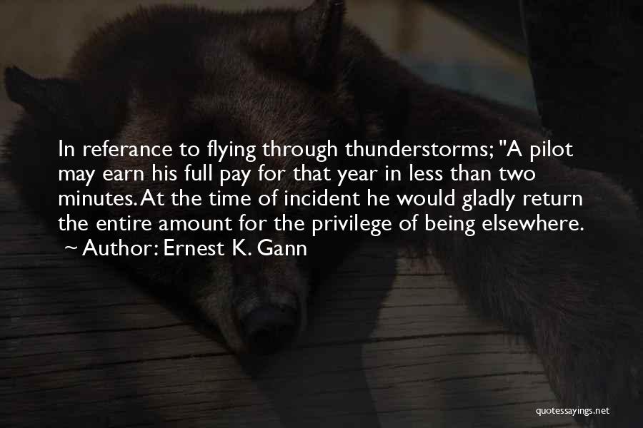 Ernest K. Gann Quotes: In Referance To Flying Through Thunderstorms; A Pilot May Earn His Full Pay For That Year In Less Than Two