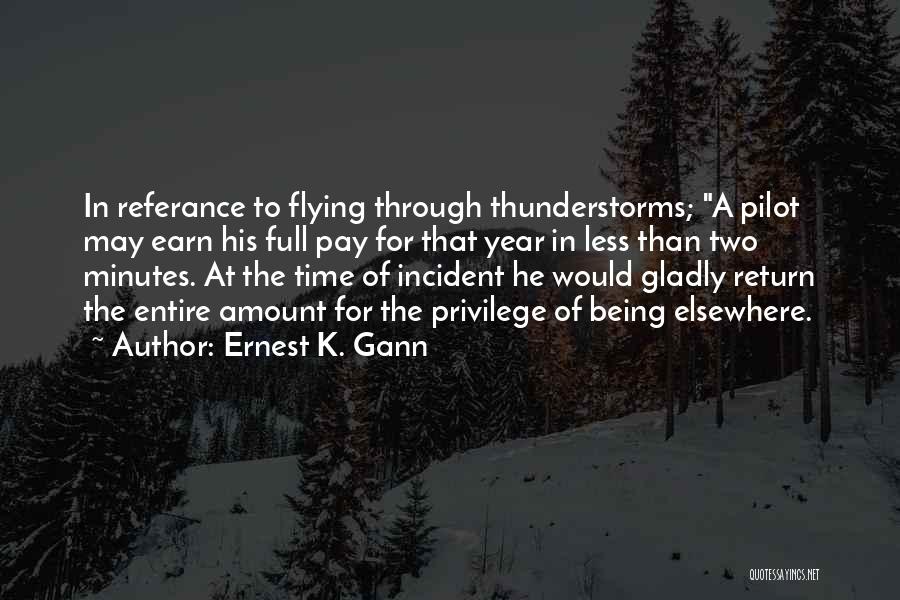 Ernest K. Gann Quotes: In Referance To Flying Through Thunderstorms; A Pilot May Earn His Full Pay For That Year In Less Than Two