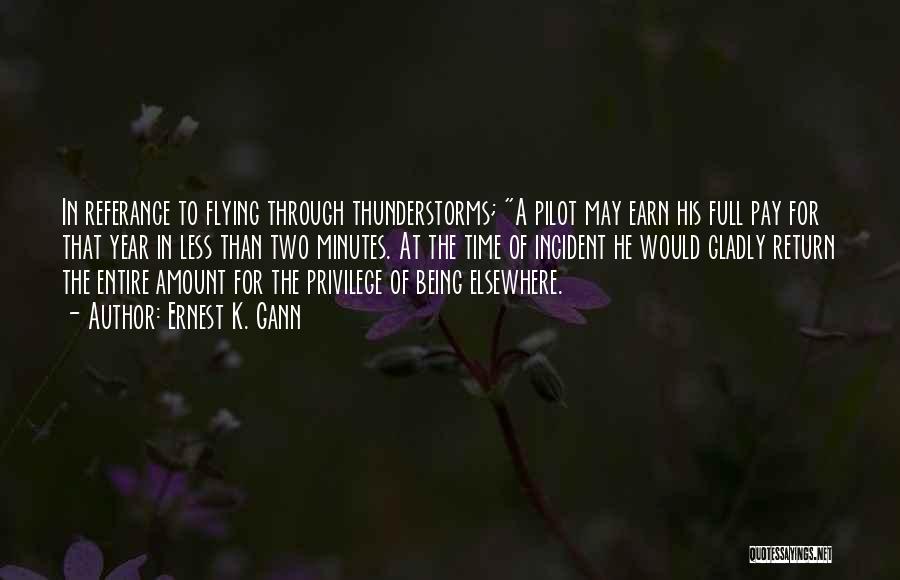 Ernest K. Gann Quotes: In Referance To Flying Through Thunderstorms; A Pilot May Earn His Full Pay For That Year In Less Than Two