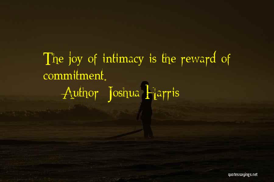 Joshua Harris Quotes: The Joy Of Intimacy Is The Reward Of Commitment.