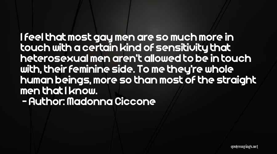 Madonna Ciccone Quotes: I Feel That Most Gay Men Are So Much More In Touch With A Certain Kind Of Sensitivity That Heterosexual