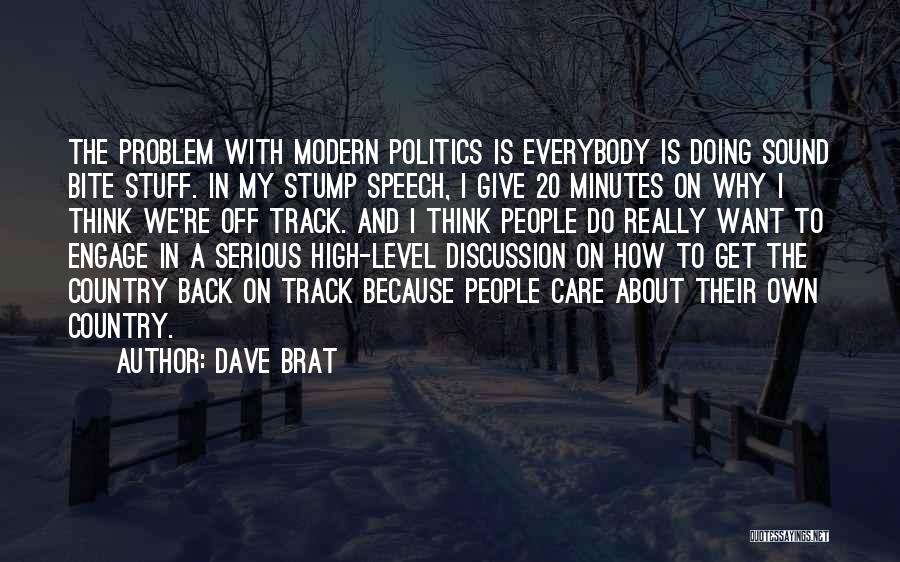 Dave Brat Quotes: The Problem With Modern Politics Is Everybody Is Doing Sound Bite Stuff. In My Stump Speech, I Give 20 Minutes