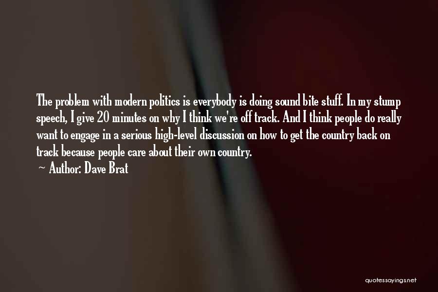 Dave Brat Quotes: The Problem With Modern Politics Is Everybody Is Doing Sound Bite Stuff. In My Stump Speech, I Give 20 Minutes