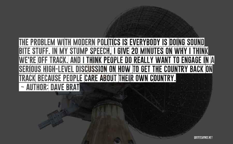 Dave Brat Quotes: The Problem With Modern Politics Is Everybody Is Doing Sound Bite Stuff. In My Stump Speech, I Give 20 Minutes