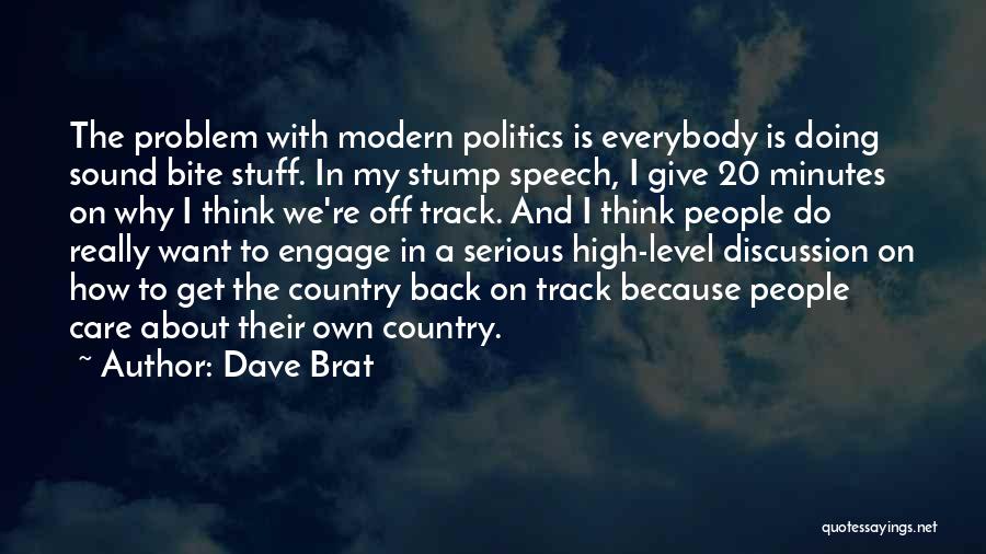 Dave Brat Quotes: The Problem With Modern Politics Is Everybody Is Doing Sound Bite Stuff. In My Stump Speech, I Give 20 Minutes