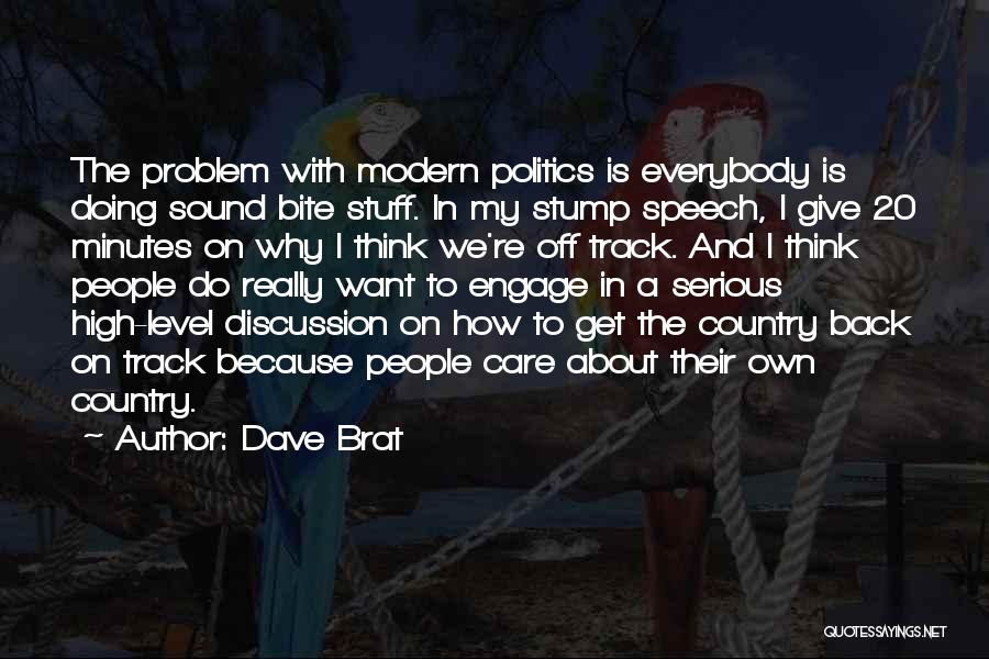 Dave Brat Quotes: The Problem With Modern Politics Is Everybody Is Doing Sound Bite Stuff. In My Stump Speech, I Give 20 Minutes