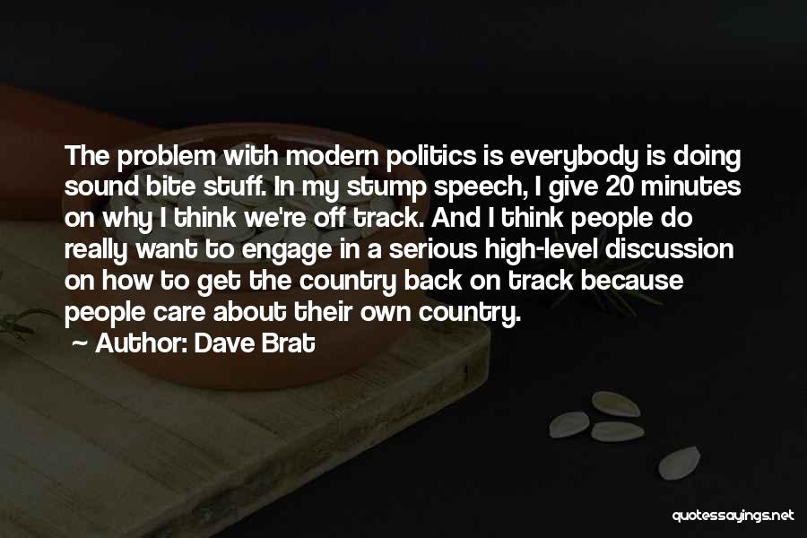 Dave Brat Quotes: The Problem With Modern Politics Is Everybody Is Doing Sound Bite Stuff. In My Stump Speech, I Give 20 Minutes