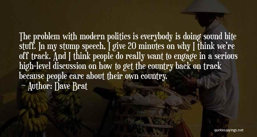 Dave Brat Quotes: The Problem With Modern Politics Is Everybody Is Doing Sound Bite Stuff. In My Stump Speech, I Give 20 Minutes