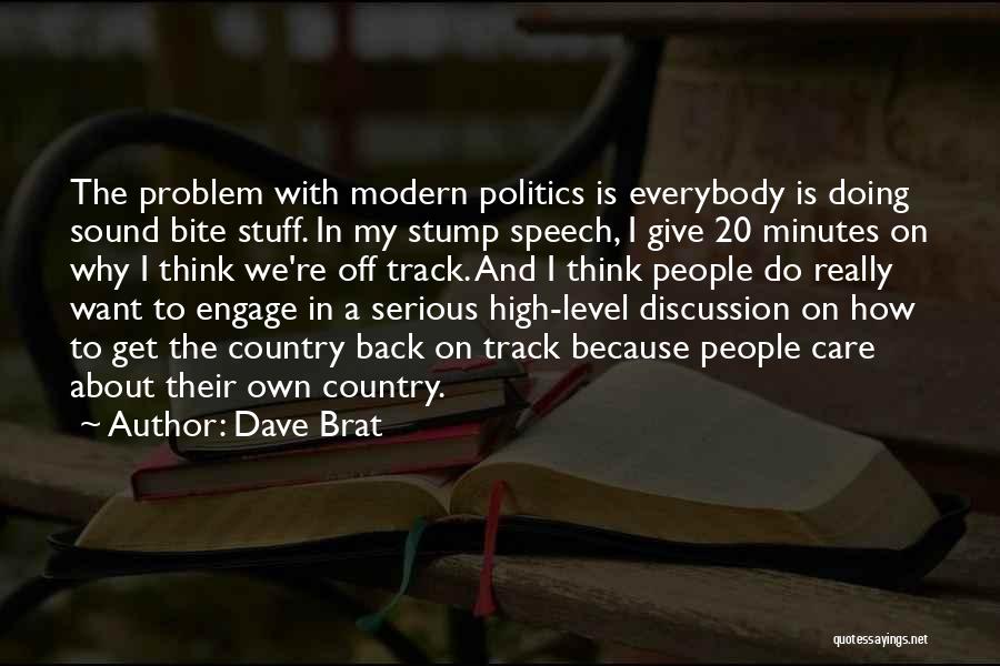 Dave Brat Quotes: The Problem With Modern Politics Is Everybody Is Doing Sound Bite Stuff. In My Stump Speech, I Give 20 Minutes