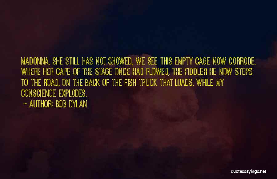 Bob Dylan Quotes: Madonna, She Still Has Not Showed, We See This Empty Cage Now Corrode, Where Her Cape Of The Stage Once