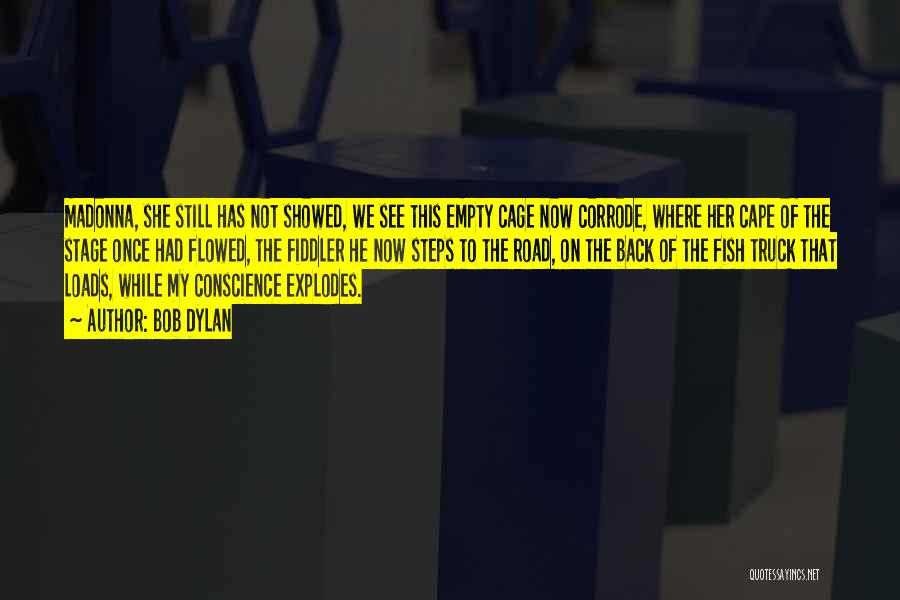 Bob Dylan Quotes: Madonna, She Still Has Not Showed, We See This Empty Cage Now Corrode, Where Her Cape Of The Stage Once