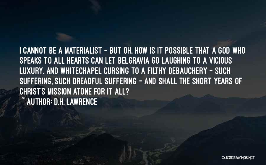 D.H. Lawrence Quotes: I Cannot Be A Materialist - But Oh, How Is It Possible That A God Who Speaks To All Hearts