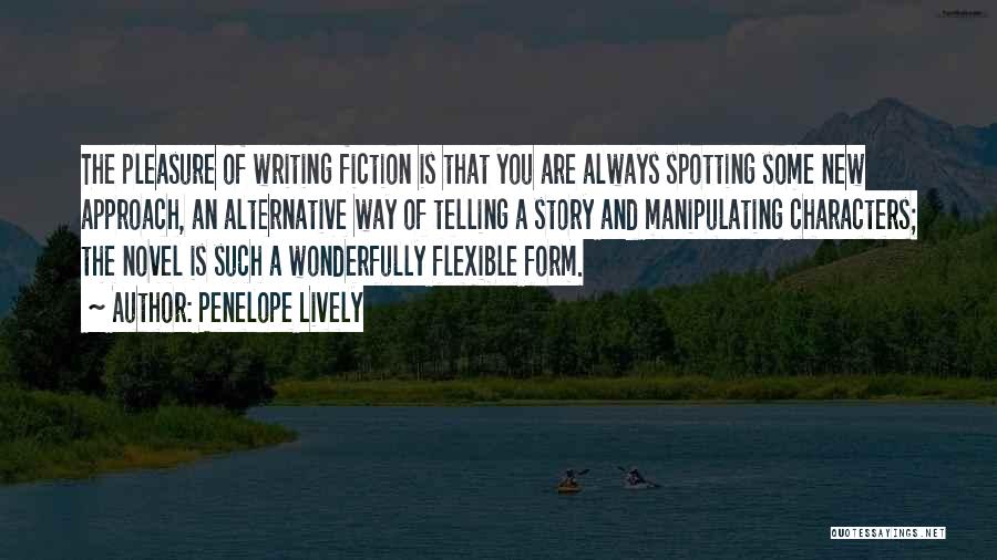 Penelope Lively Quotes: The Pleasure Of Writing Fiction Is That You Are Always Spotting Some New Approach, An Alternative Way Of Telling A