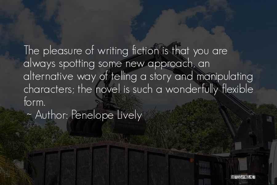 Penelope Lively Quotes: The Pleasure Of Writing Fiction Is That You Are Always Spotting Some New Approach, An Alternative Way Of Telling A