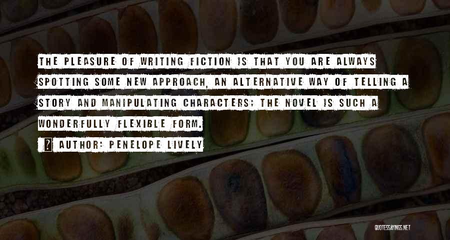 Penelope Lively Quotes: The Pleasure Of Writing Fiction Is That You Are Always Spotting Some New Approach, An Alternative Way Of Telling A