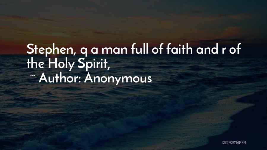 Anonymous Quotes: Stephen, Q A Man Full Of Faith And R Of The Holy Spirit,