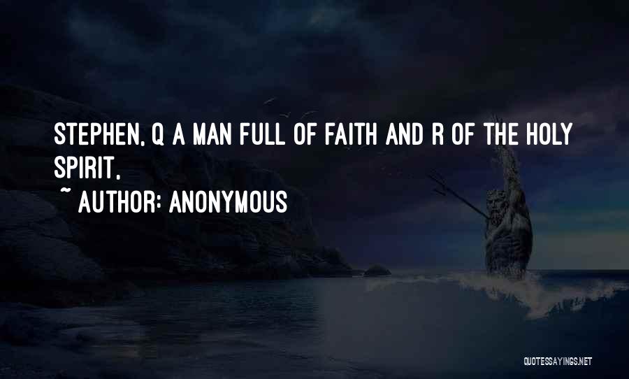 Anonymous Quotes: Stephen, Q A Man Full Of Faith And R Of The Holy Spirit,