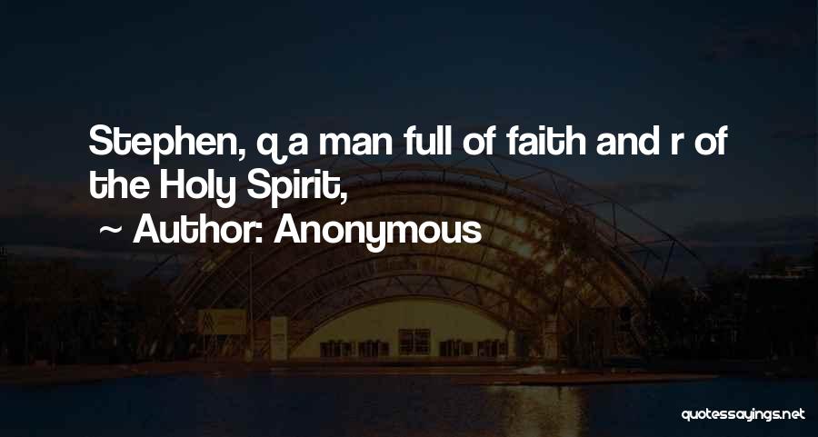 Anonymous Quotes: Stephen, Q A Man Full Of Faith And R Of The Holy Spirit,