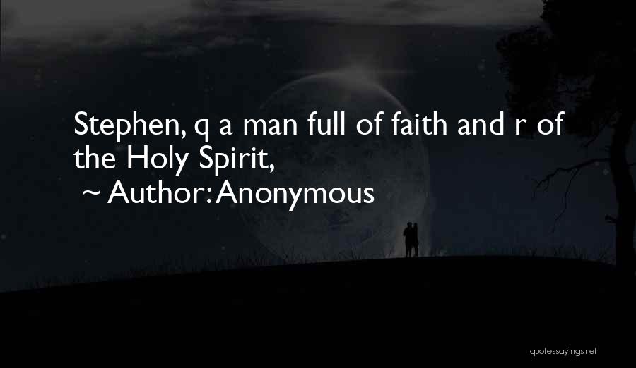 Anonymous Quotes: Stephen, Q A Man Full Of Faith And R Of The Holy Spirit,