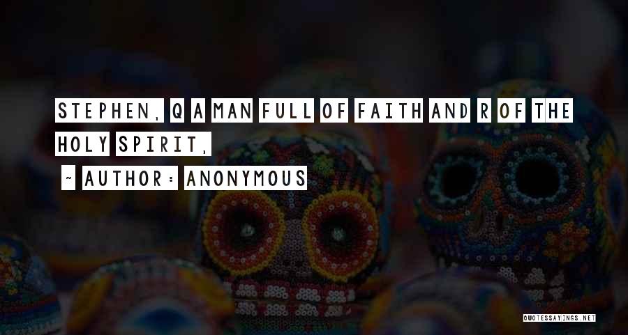 Anonymous Quotes: Stephen, Q A Man Full Of Faith And R Of The Holy Spirit,