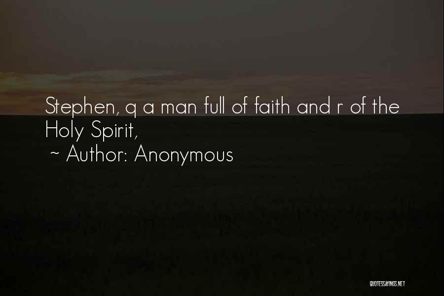 Anonymous Quotes: Stephen, Q A Man Full Of Faith And R Of The Holy Spirit,