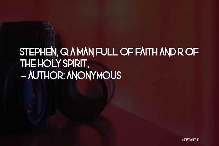 Anonymous Quotes: Stephen, Q A Man Full Of Faith And R Of The Holy Spirit,