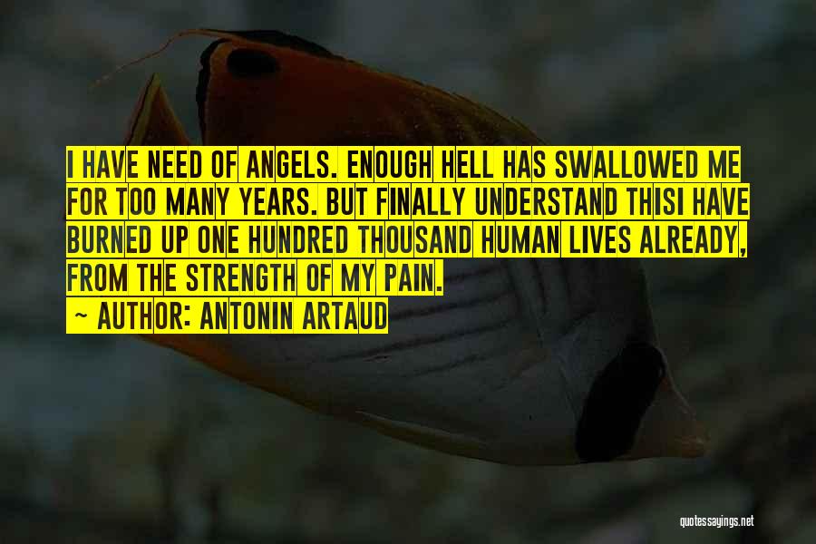 Antonin Artaud Quotes: I Have Need Of Angels. Enough Hell Has Swallowed Me For Too Many Years. But Finally Understand Thisi Have Burned