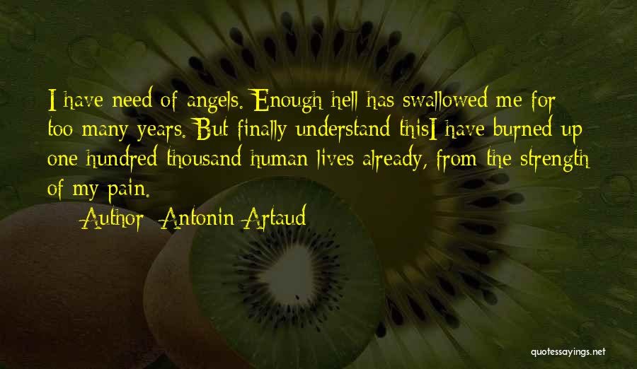 Antonin Artaud Quotes: I Have Need Of Angels. Enough Hell Has Swallowed Me For Too Many Years. But Finally Understand Thisi Have Burned