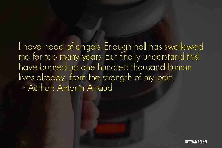 Antonin Artaud Quotes: I Have Need Of Angels. Enough Hell Has Swallowed Me For Too Many Years. But Finally Understand Thisi Have Burned