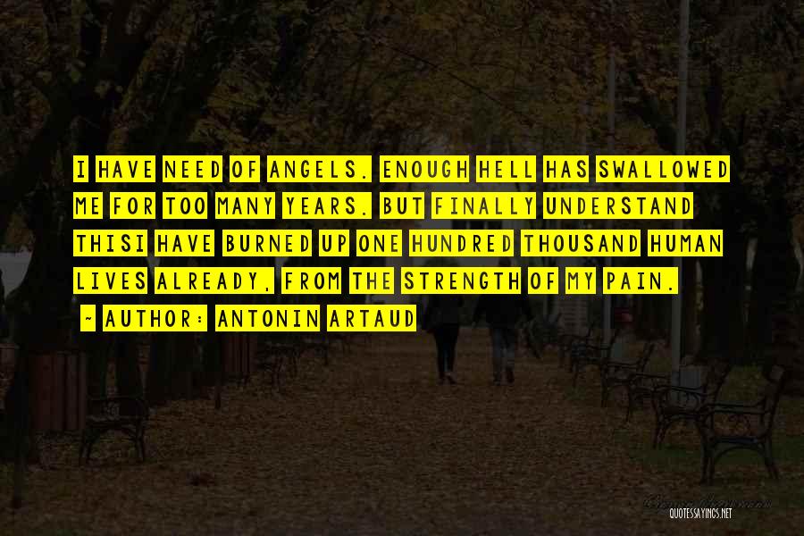 Antonin Artaud Quotes: I Have Need Of Angels. Enough Hell Has Swallowed Me For Too Many Years. But Finally Understand Thisi Have Burned