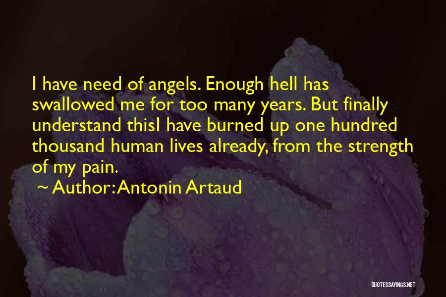 Antonin Artaud Quotes: I Have Need Of Angels. Enough Hell Has Swallowed Me For Too Many Years. But Finally Understand Thisi Have Burned