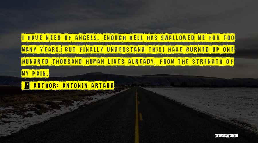 Antonin Artaud Quotes: I Have Need Of Angels. Enough Hell Has Swallowed Me For Too Many Years. But Finally Understand Thisi Have Burned