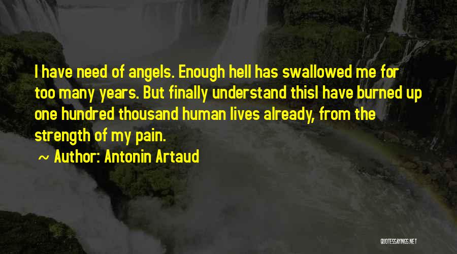 Antonin Artaud Quotes: I Have Need Of Angels. Enough Hell Has Swallowed Me For Too Many Years. But Finally Understand Thisi Have Burned