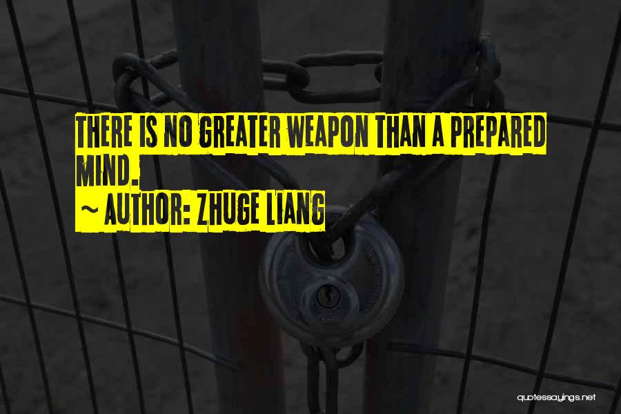 Zhuge Liang Quotes: There Is No Greater Weapon Than A Prepared Mind.