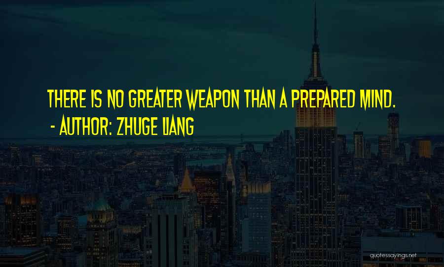 Zhuge Liang Quotes: There Is No Greater Weapon Than A Prepared Mind.